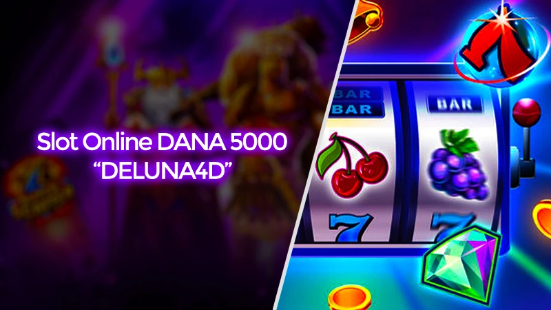 Deposit Slot Online DANA 5000 di DELUNA4D Bisa Cuan Banyak